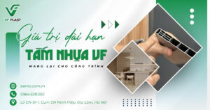 Không chỉ đáp ứng nhu cầu sử dụng trước mắt, tấm nhựa VF còn mang lại giá trị bền vững về chi phí, độ bền và tính thẩm mỹ cho công trình.