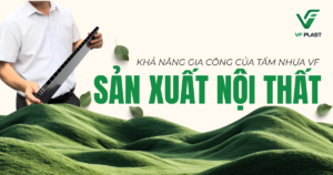 Khả Năng Gia Công Của Tấm Nhựa VF Trong Sản Xuất Nội Thất