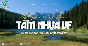Tìm hiểu những trường hợp nên ưu tiên tấm nhựa VF cho công trình nội thất dựa trên nhu cầu sử dụng, tiến độ, ngân sách và định hướng thiết kế.