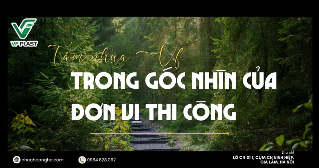 Từ góc nhìn đơn vị thi công, tấm nhựa VF mang lại những thuận lợi nào trong quá trình gia công, lắp đặt và hoàn thiện các hạng mục nội thất?