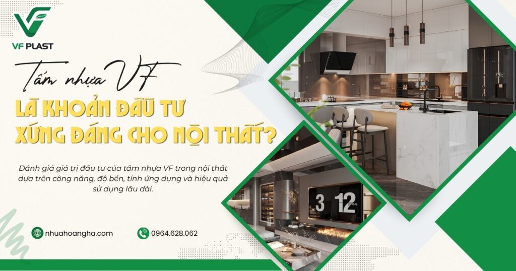 Đánh giá giá trị đầu tư của tấm nhựa VF trong nội thất dựa trên công năng, độ bền, tính ứng dụng và hiệu quả sử dụng lâu dài.