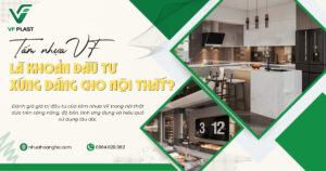 Đánh giá giá trị đầu tư của tấm nhựa VF trong nội thất dựa trên công năng, độ bền, tính ứng dụng và hiệu quả sử dụng lâu dài.