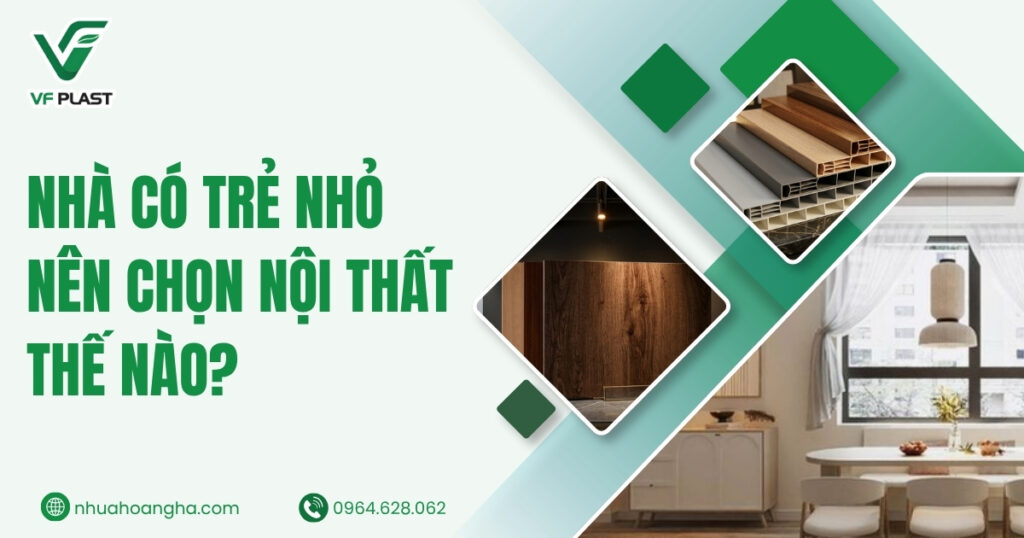 Nhà có trẻ nhỏ cần nội thất vừa tiện dụng vừa dễ vệ sinh. Cùng tìm hiểu những ứng dụng phù hợp của tấm nhựa VF.