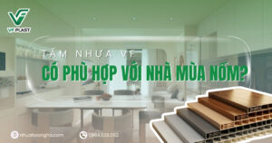 Tìm hiểu tấm nhựa VF có phù hợp với nhà mùa nồm và những yếu tố gia chủ nên cân nhắc khi lựa chọn nội thất.
